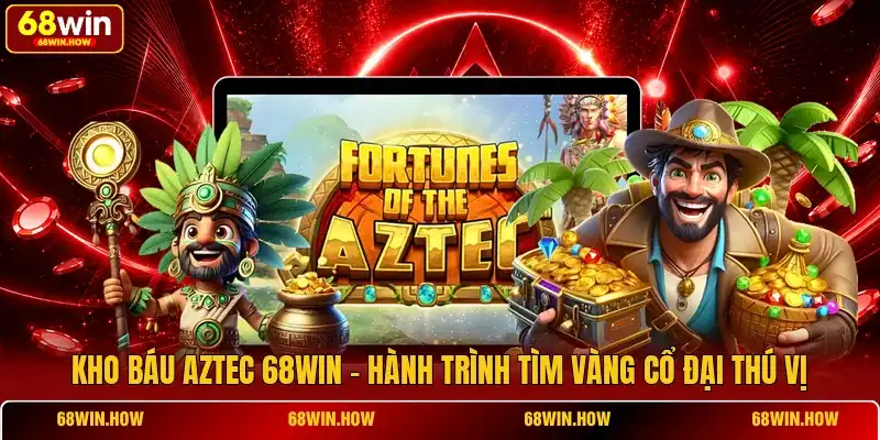 Kho báu Aztec 68win - Hành Trình Tìm Vàng Cổ Đại Thú Vị - BETLATTICE89.SURF