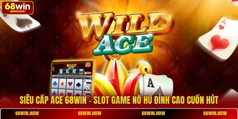 Siêu Cấp ACE 68win - Slot Game Nổ Hũ Đỉnh Cao Cuốn Hút - BETLATTICE89.SURF