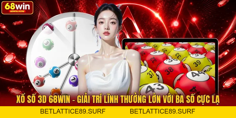 Xổ Số 3D 68win - Giải Trí Lĩnh Thưởng Lớn Với Ba Số Cực Lạ - BETLATTICE89.SURF